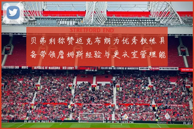 贝弗利称赞迈克布朗为优秀教练具备带领詹姆斯经验与更衣室管理能力